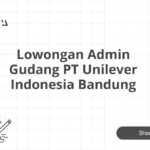 Lowongan Admin Gudang PT Unilever Indonesia Bandung