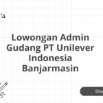 Lowongan Admin Gudang PT Unilever Indonesia Banjarmasin