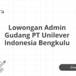 Lowongan Admin Gudang PT Unilever Indonesia Bengkulu