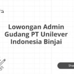 Lowongan Admin Gudang PT Unilever Indonesia Binjai