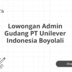 Lowongan Admin Gudang PT Unilever Indonesia Boyolali