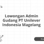 Lowongan Admin Gudang PT Unilever Indonesia Magelang