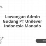 Lowongan Admin Gudang PT Unilever Indonesia Manado