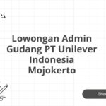 Lowongan Admin Gudang PT Unilever Indonesia Mojokerto