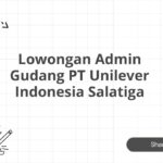 Lowongan Admin Gudang PT Unilever Indonesia Salatiga