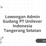 Lowongan Admin Gudang PT Unilever Indonesia Tangerang Selatan