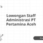 Lowongan Staff Administrasi PT Pertamina Aceh