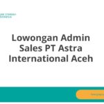 Lowongan Admin Sales PT Astra International Aceh