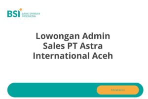 Lowongan Admin Sales PT Astra International Aceh