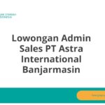 Lowongan Admin Sales PT Astra International Banjarmasin