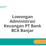 Lowongan Administrasi Keuangan PT Bank BCA Banjar