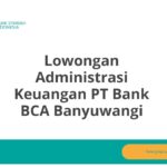 Lowongan Administrasi Keuangan PT Bank BCA Banyuwangi