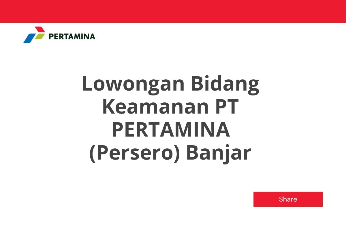 Lowongan Bidang Keamanan PT PERTAMINA (Persero) Banjar