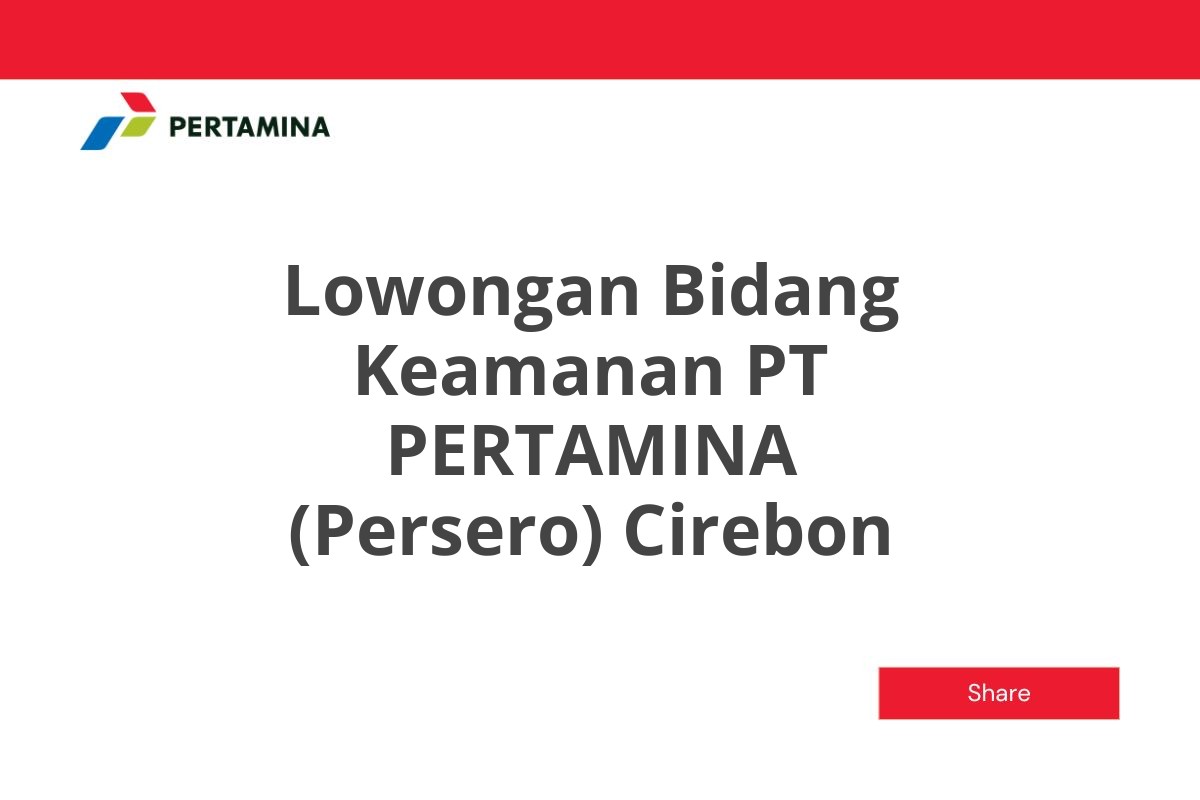 Lowongan Bidang Keamanan PT PERTAMINA (Persero) Cirebon