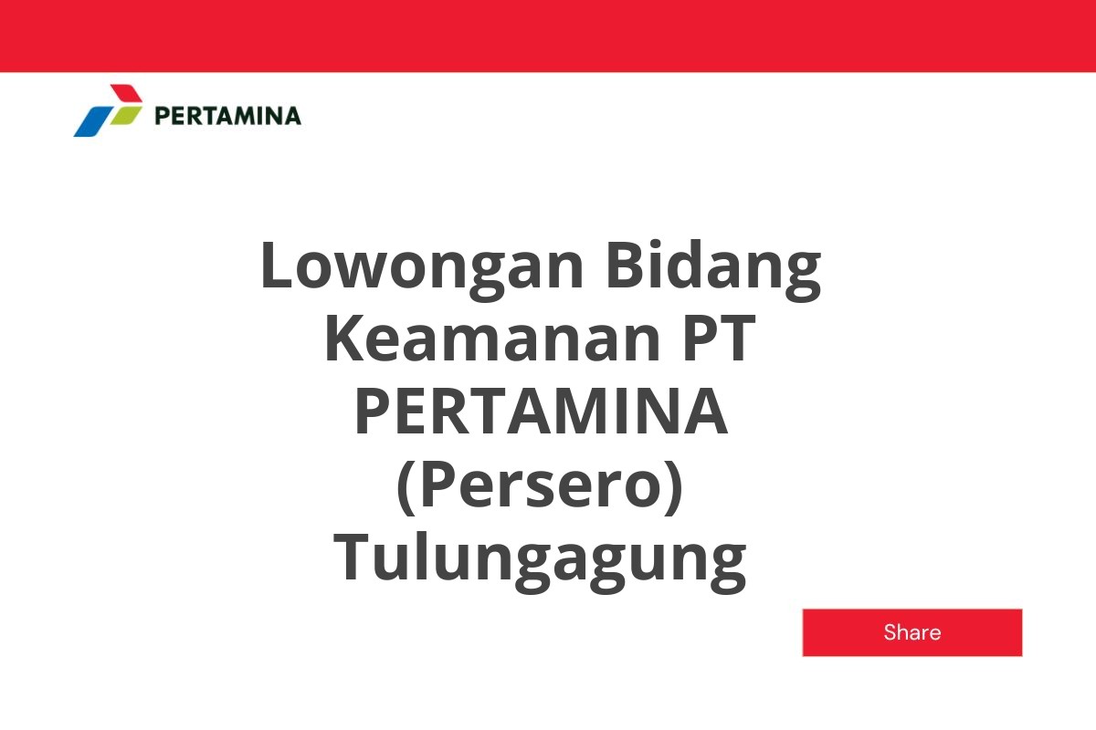 Lowongan Bidang Keamanan PT PERTAMINA (Persero) Tulungagung