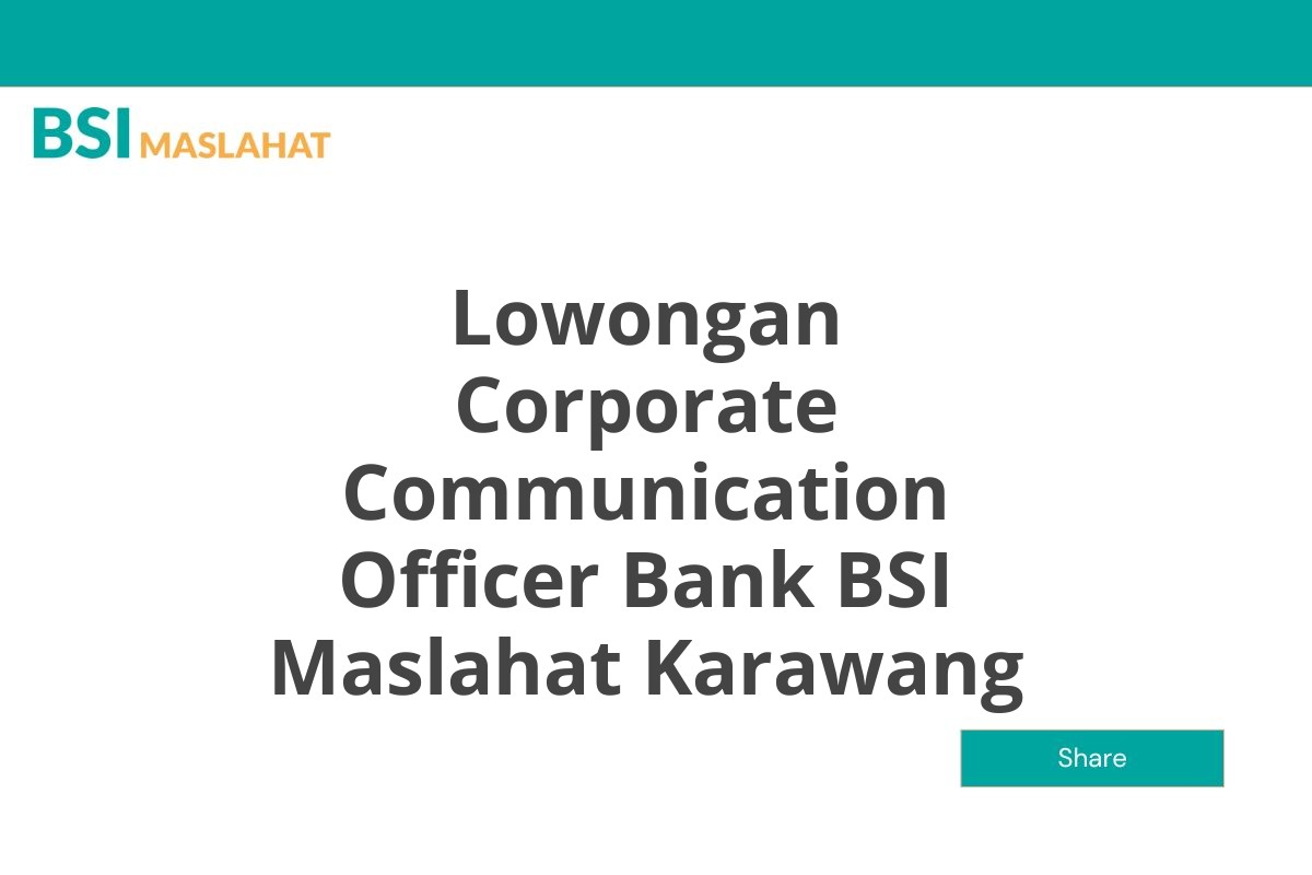 Lowongan Corporate Communication Officer Bank BSI Maslahat Karawang