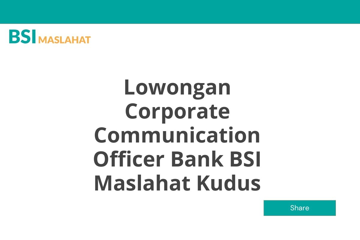 Lowongan Corporate Communication Officer Bank BSI Maslahat Kudus