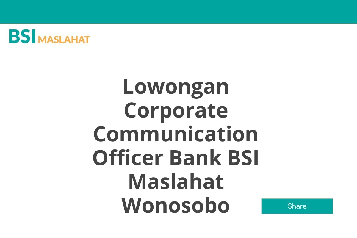 Lowongan Corporate Communication Officer Bank BSI Maslahat Wonosobo