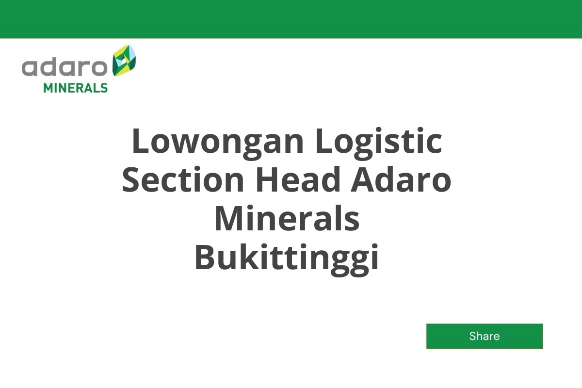 Lowongan Logistic Section Head Adaro Minerals Bukittinggi