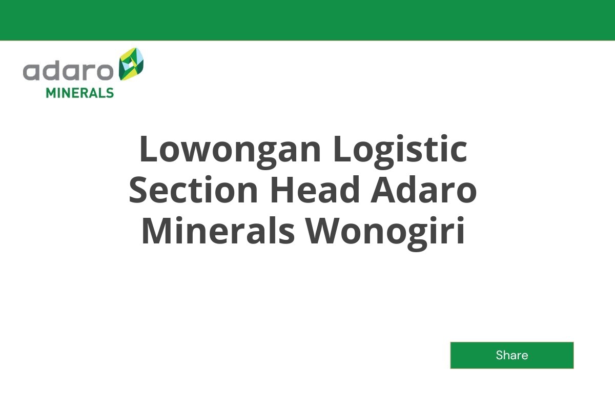 Lowongan Logistic Section Head Adaro Minerals Wonogiri