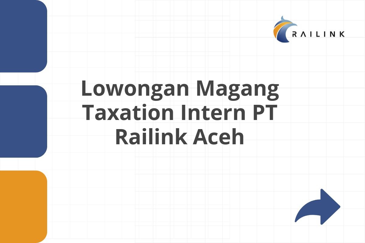 Lowongan Magang Taxation Intern PT Railink Aceh