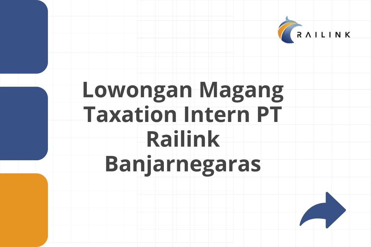 Lowongan Magang Taxation Intern PT Railink Banjarnegaras