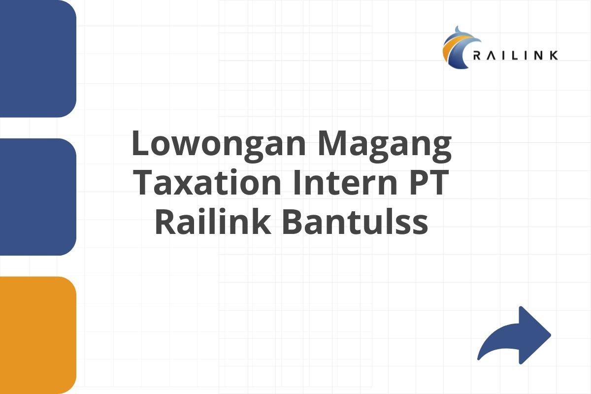 Lowongan Magang Taxation Intern PT Railink Bantulss