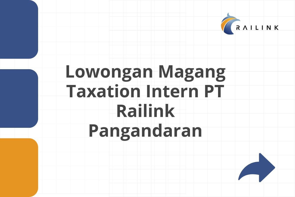 Lowongan Magang Taxation Intern PT Railink Pangandaran