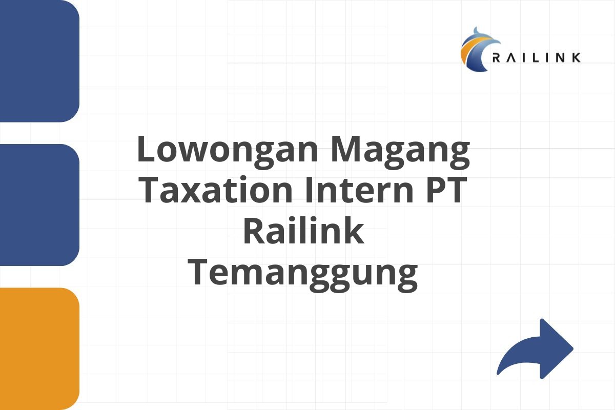 Lowongan Magang Taxation Intern PT Railink Temanggung