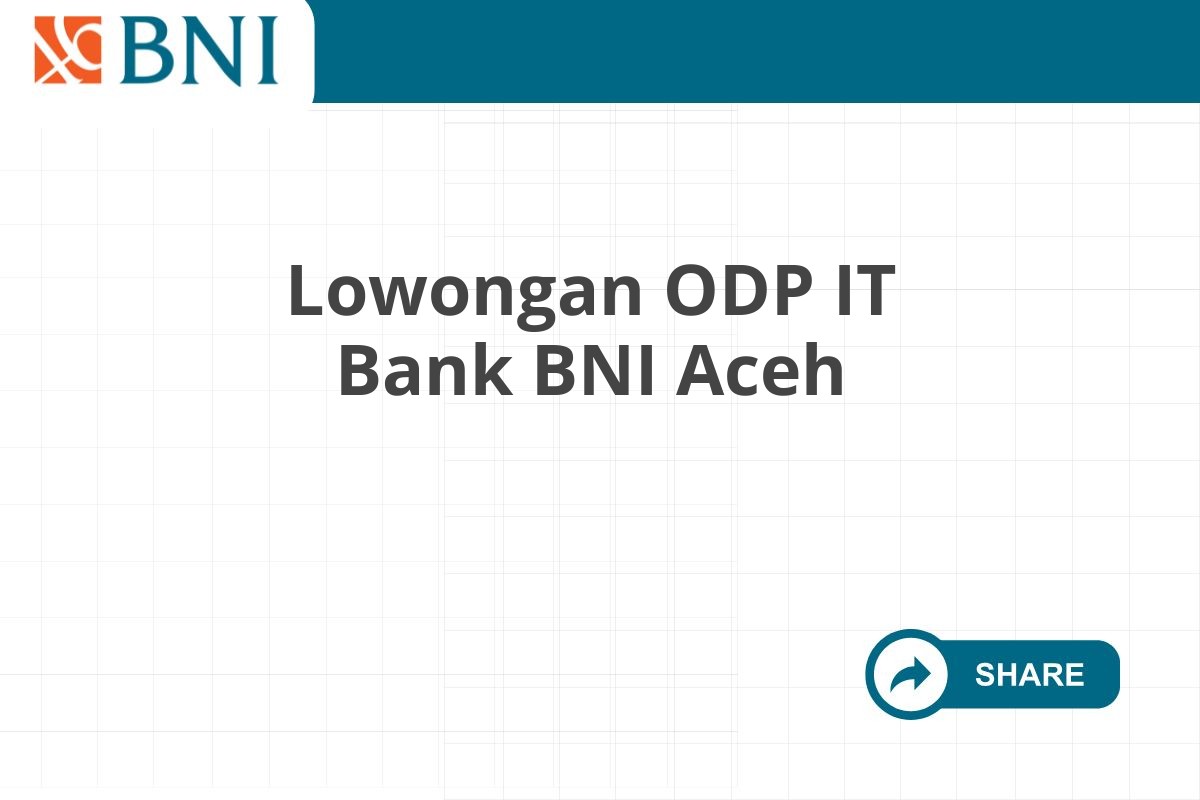 Lowongan ODP IT Bank BNI Aceh