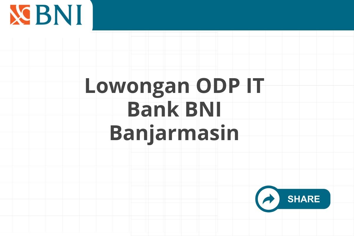 Lowongan ODP IT Bank BNI Banjarmasin